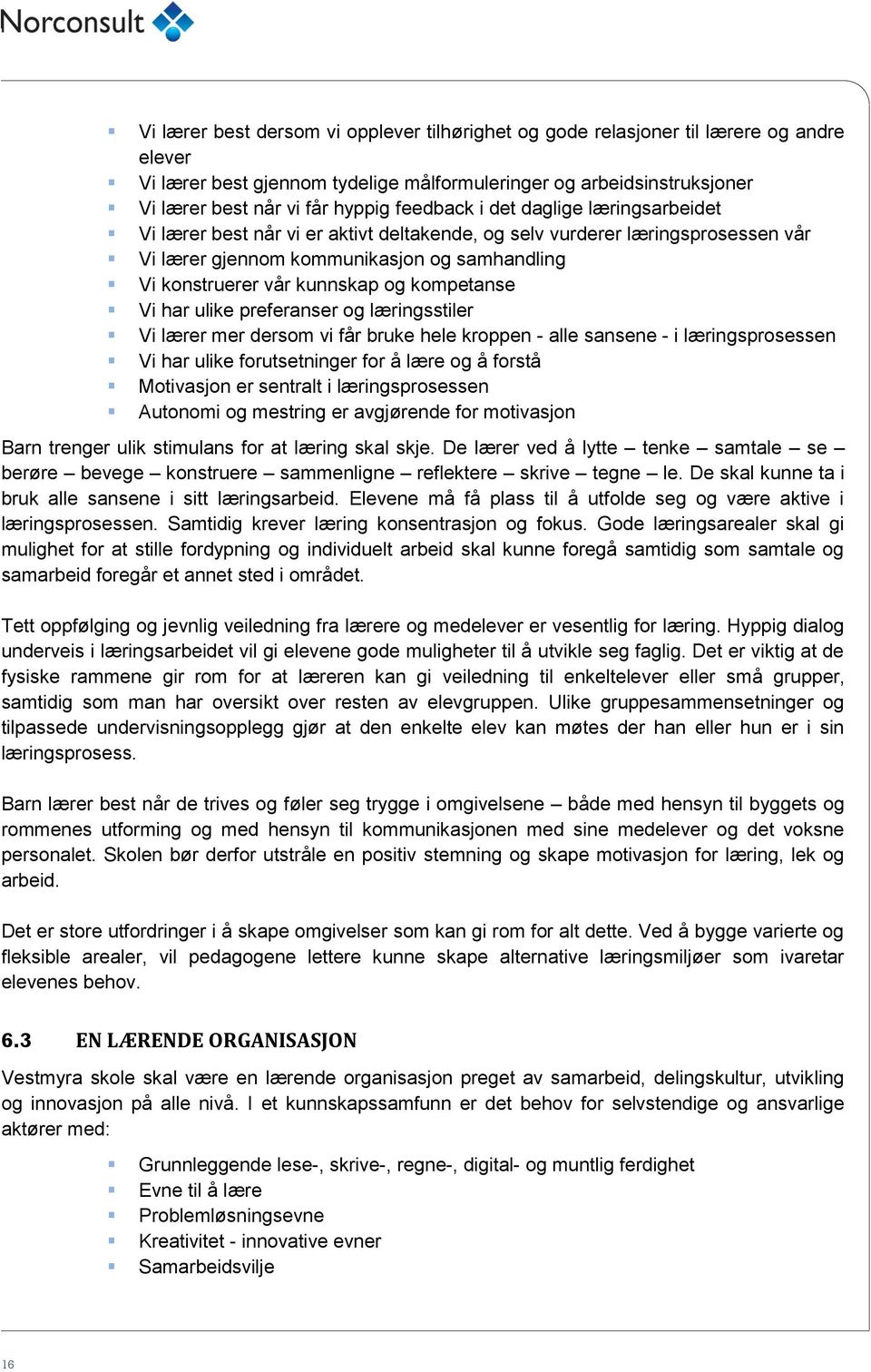 kompetanse Vi har ulike preferanser og læringsstiler Vi lærer mer dersom vi får bruke hele kroppen - alle sansene - i læringsprosessen Vi har ulike forutsetninger for å lære og å forstå Motivasjon er