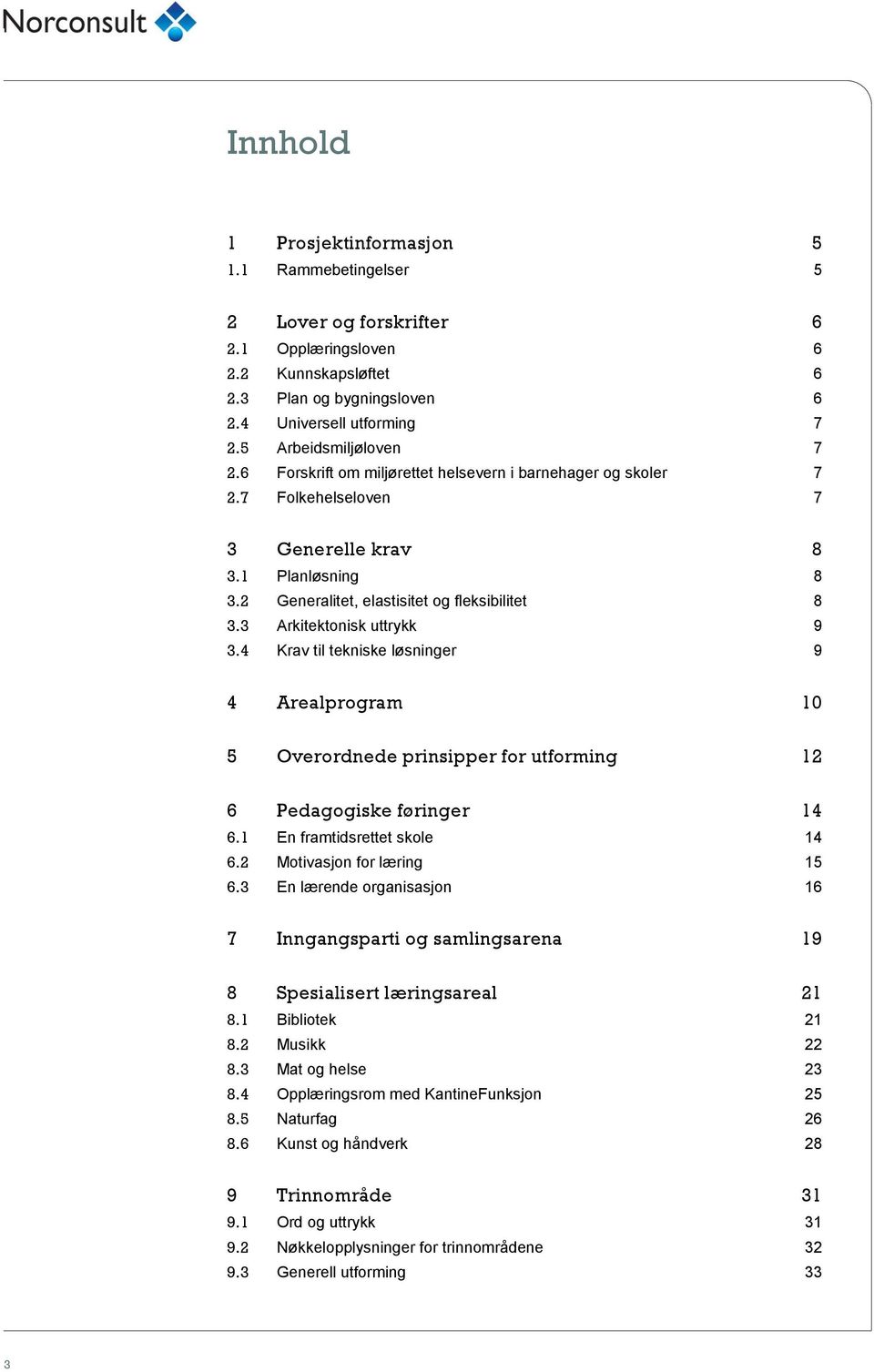 3 Arkitektonisk uttrykk 9 3.4 Krav til tekniske løsninger 9 4 Arealprogram 10 5 Overordnede prinsipper for utforming 12 6 Pedagogiske føringer 14 6.1 En framtidsrettet skole 14 6.