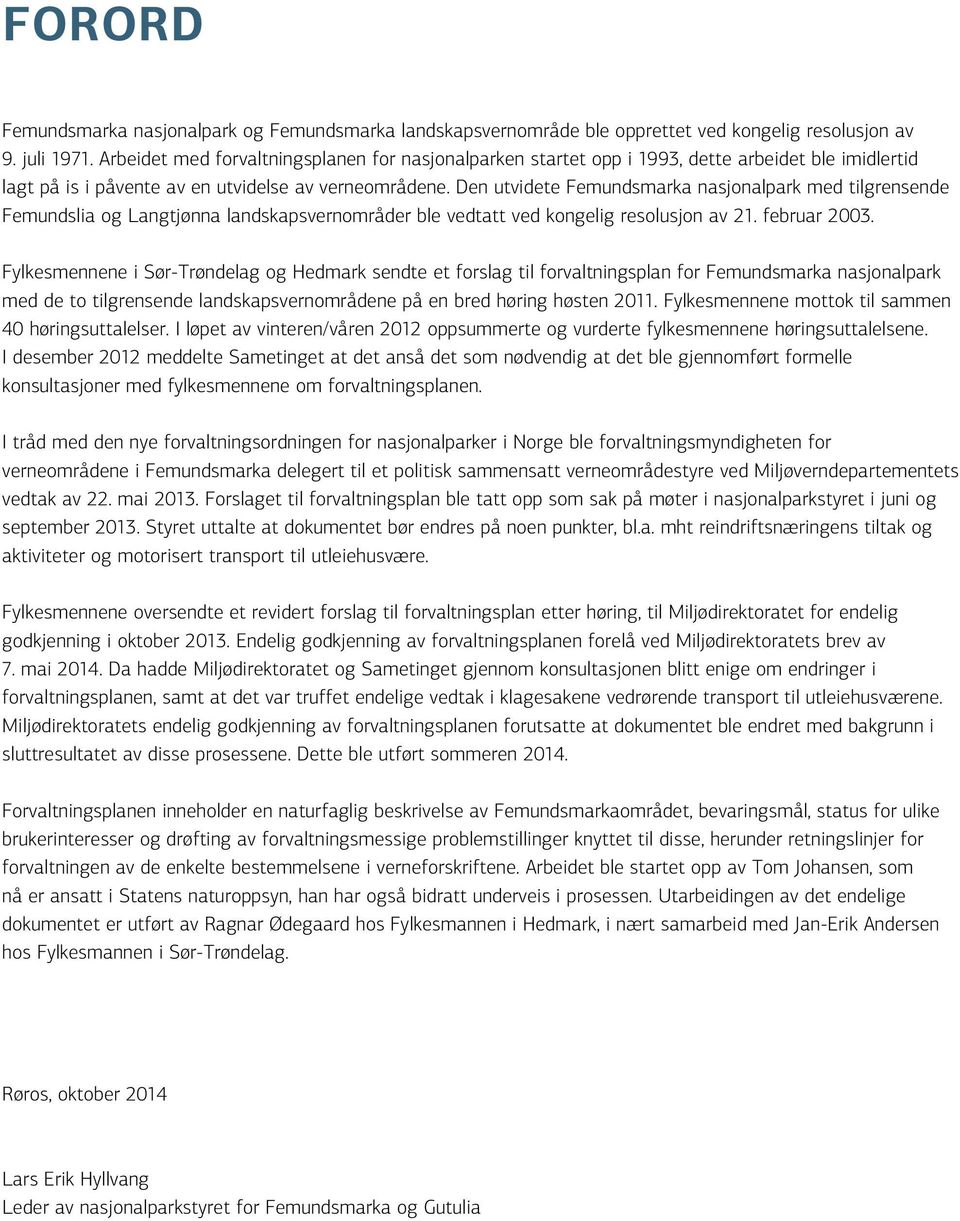 Den utvidete Femundsmarka nasjonalpark med tilgrensende Femundslia og Langtjønna landskapsvernområder ble vedtatt ved kongelig resolusjon av 21. februar 2003.