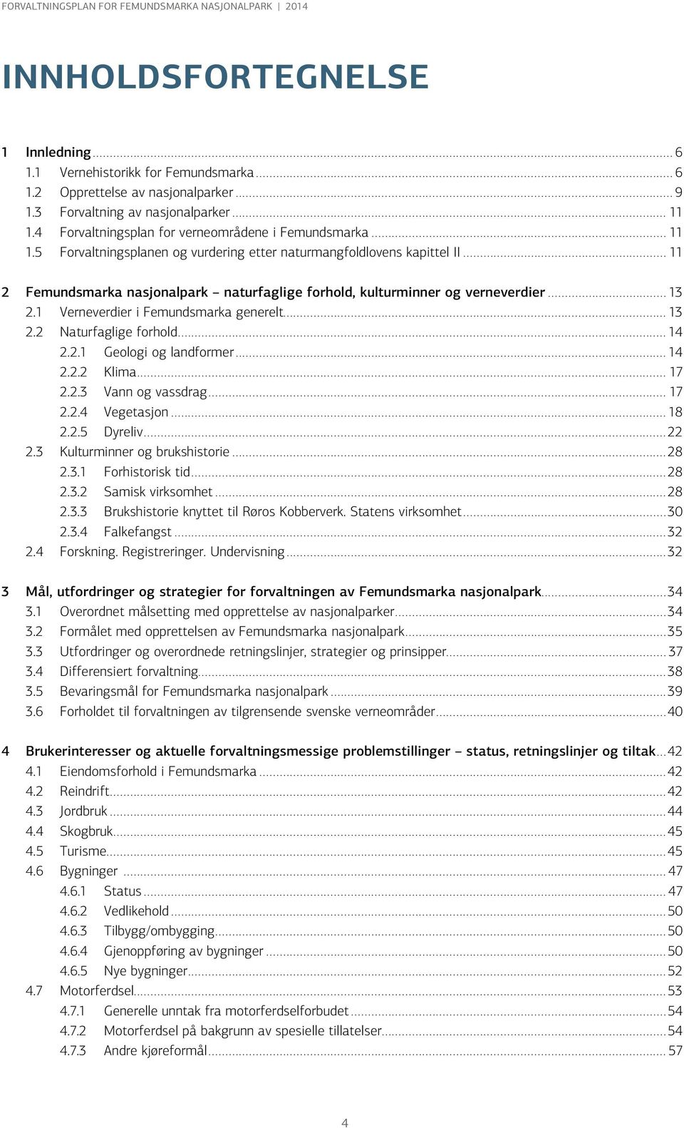 .. 11 2 Femundsmarka nasjonalpark naturfaglige forhold, kulturminner og verneverdier...13 2.1 Verneverdier i Femundsmarka generelt...13 2.2 Naturfaglige forhold...14 2.2.1 Geologi og landformer...14 2.2.2 Klima.