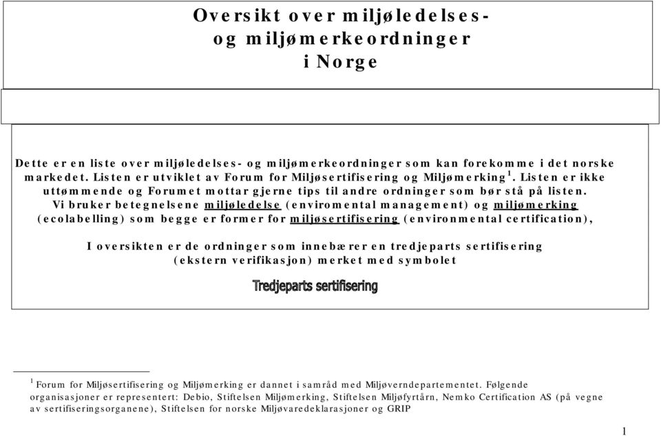 Vi bruker betegnelsene miljøledelse (enviromental management) og miljømerking (ecolabelling) som begge er former for miljøsertifisering (environmental certification), I oversikten er de ordninger som