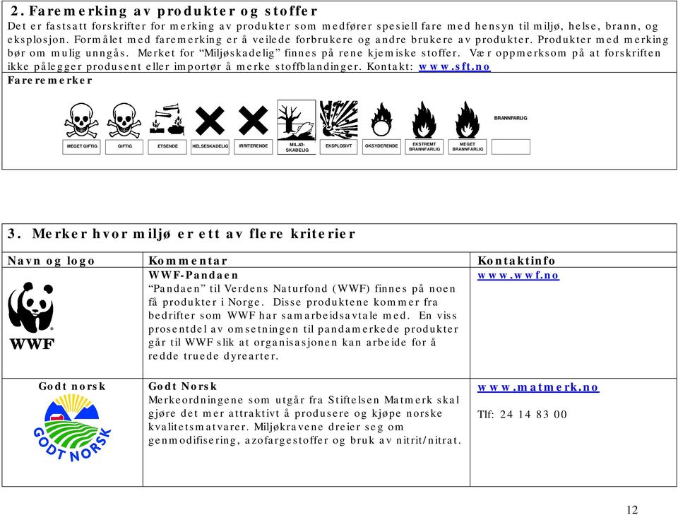 Vær oppmerksom på at forskriften ikke pålegger produsent eller importør å merke stoffblandinger. Kontakt: www.sft.