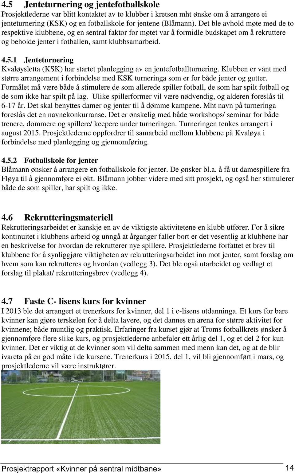 1 Jenteturnering Kvaløysletta (KSK) har startet planlegging av en jentefotballturnering. Klubben er vant med større arrangement i forbindelse med KSK turneringa som er for både jenter og gutter.