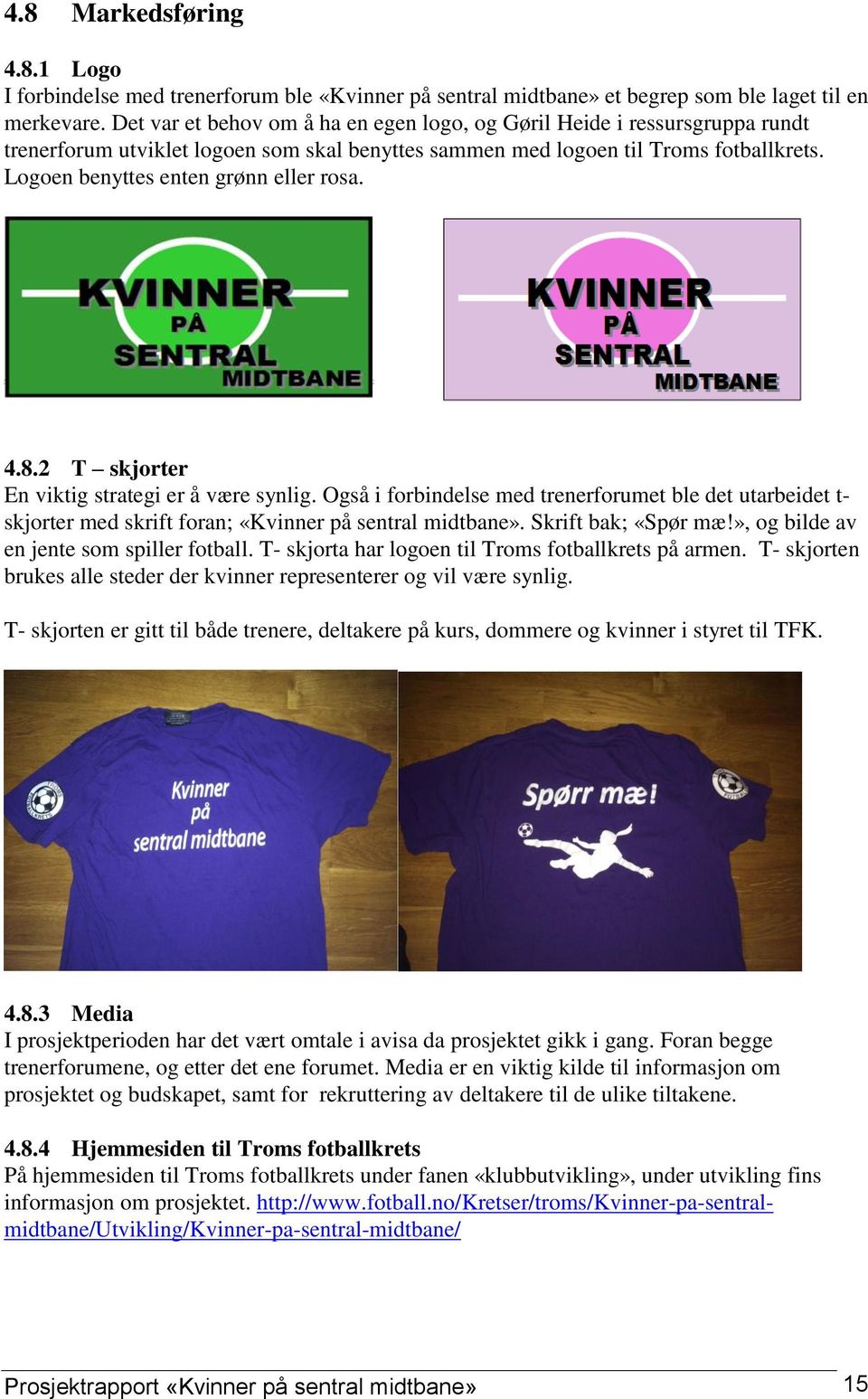 Logoen benyttes enten grønn eller rosa. 4.8.2 T skjorter En viktig strategi er å være synlig.