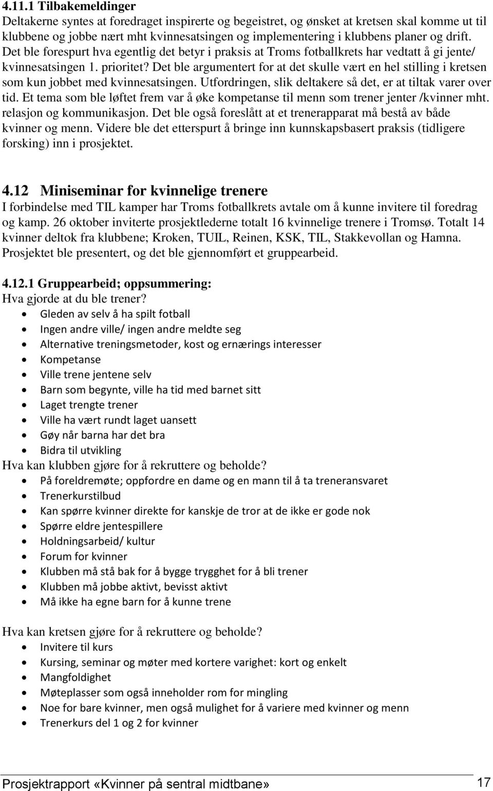 Det ble argumentert for at det skulle vært en hel stilling i kretsen som kun jobbet med kvinnesatsingen. Utfordringen, slik deltakere så det, er at tiltak varer over tid.