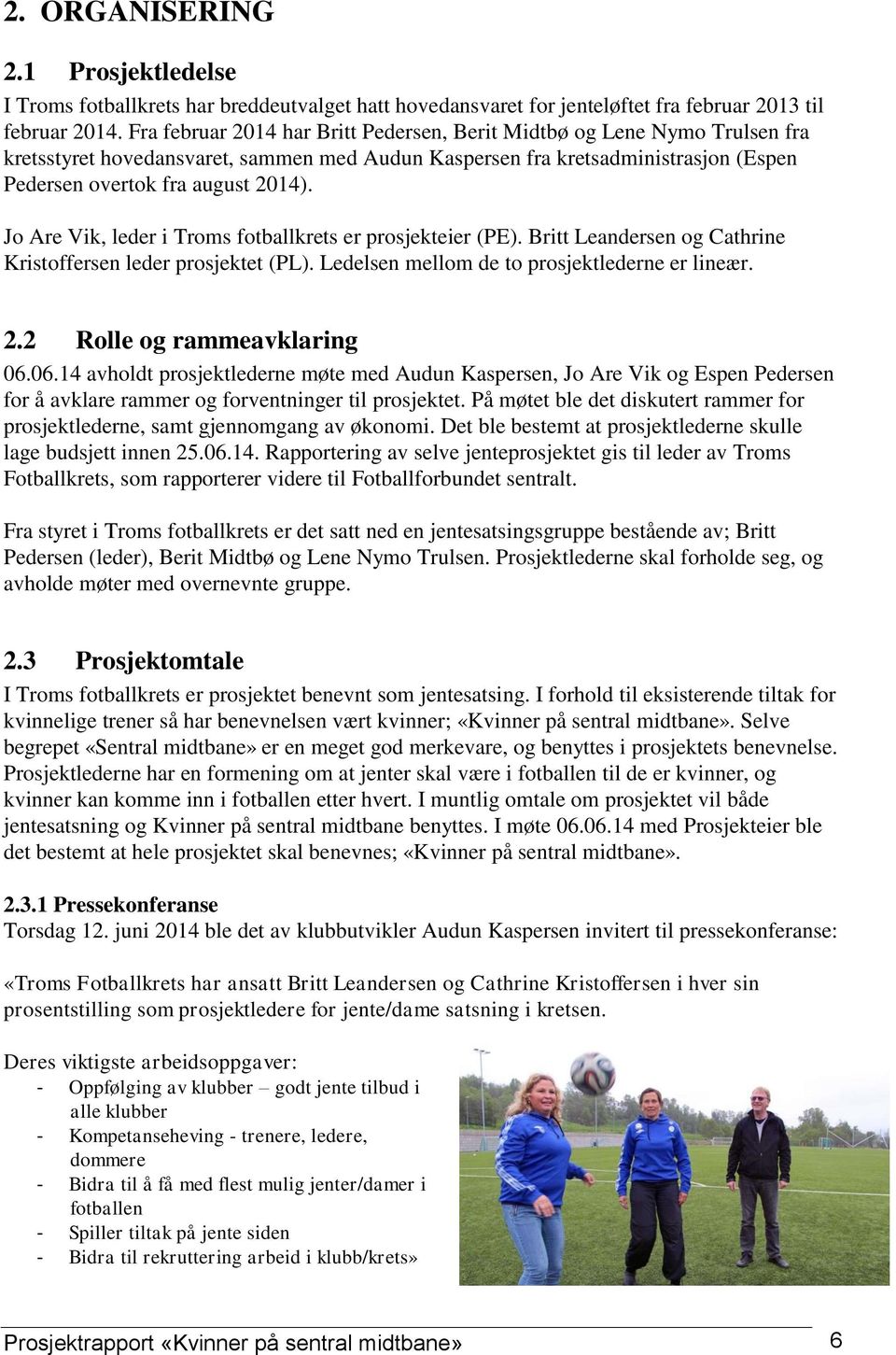 Jo Are Vik, leder i Troms fotballkrets er prosjekteier (PE). Britt Leandersen og Cathrine Kristoffersen leder prosjektet (PL). Ledelsen mellom de to prosjektlederne er lineær. 2.