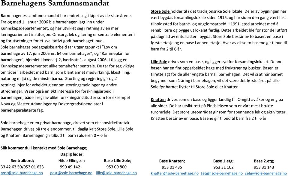 Omsorg, lek og læring er sentrale elementer i og forutsetninger for et kvalitativt godt barnehagetilbud. Sole barnehages pedagogiske arbeid tar utgangspunkt i Lov om barnehage av 17. juni 2005 nr.