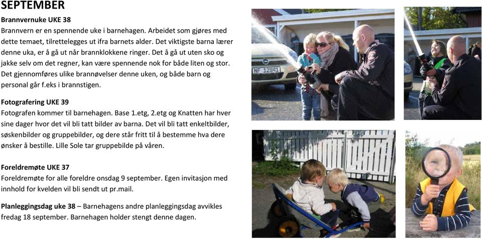 Det gjennomføres ulike brannøvelser denne uken, og både barn og personal går f.eks i brannstigen. Fotografering UKE 39 Fotografen kommer til barnehagen. Base 1.etg, 2.