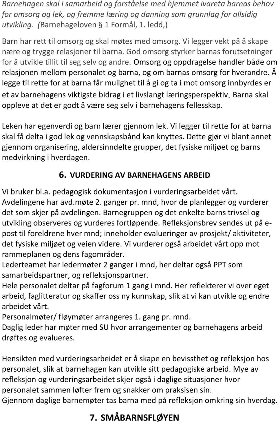 God omsorg styrker barnas forutsetninger for å utvikle tillit til seg selv og andre. Omsorg og oppdragelse handler både om relasjonen mellom personalet og barna, og om barnas omsorg for hverandre.