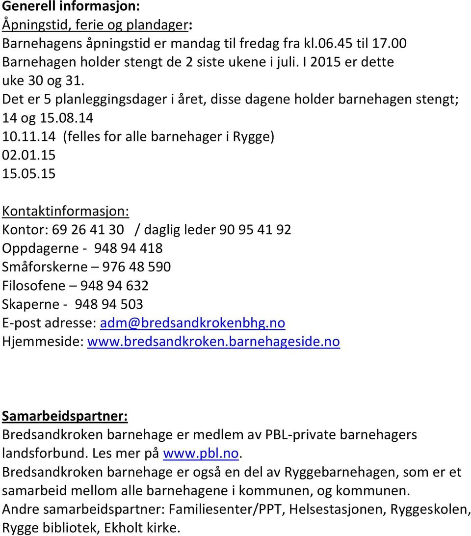 15 Kontaktinformasjon: Kontor: 69 26 41 30 / daglig leder 90 95 41 92 Oppdagerne - 948 94 418 Småforskerne 976 48 590 Filosofene 948 94 632 Skaperne - 948 94 503 E-post adresse: adm@bredsandkrokenbhg.