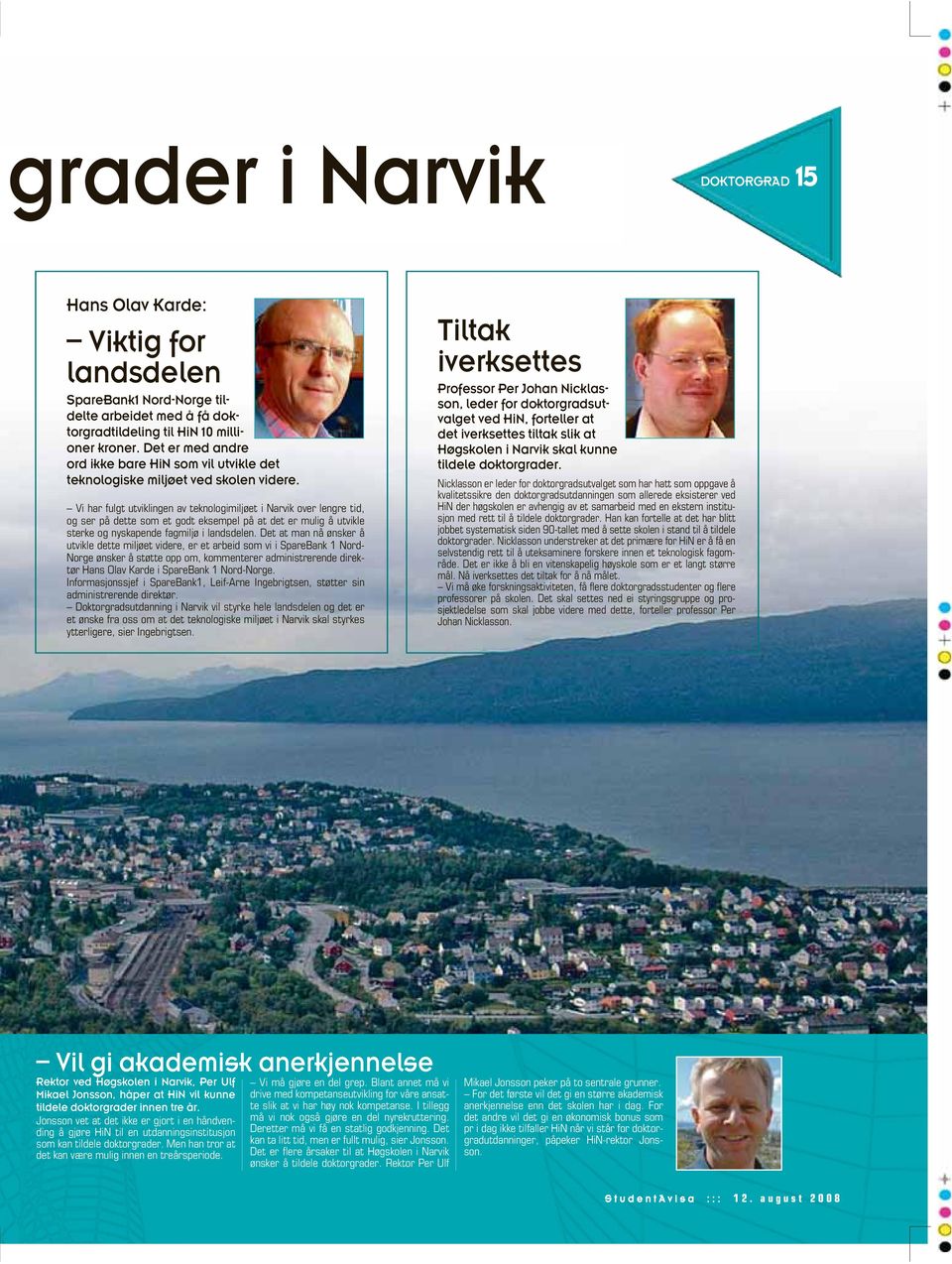 Vi har fulgt utviklingen av teknologimiljøet i Narvik over lengre tid, og ser på dette som et godt eksempel på at det er mulig å utvikle sterke og nyskapende fagmiljø i landsdelen.