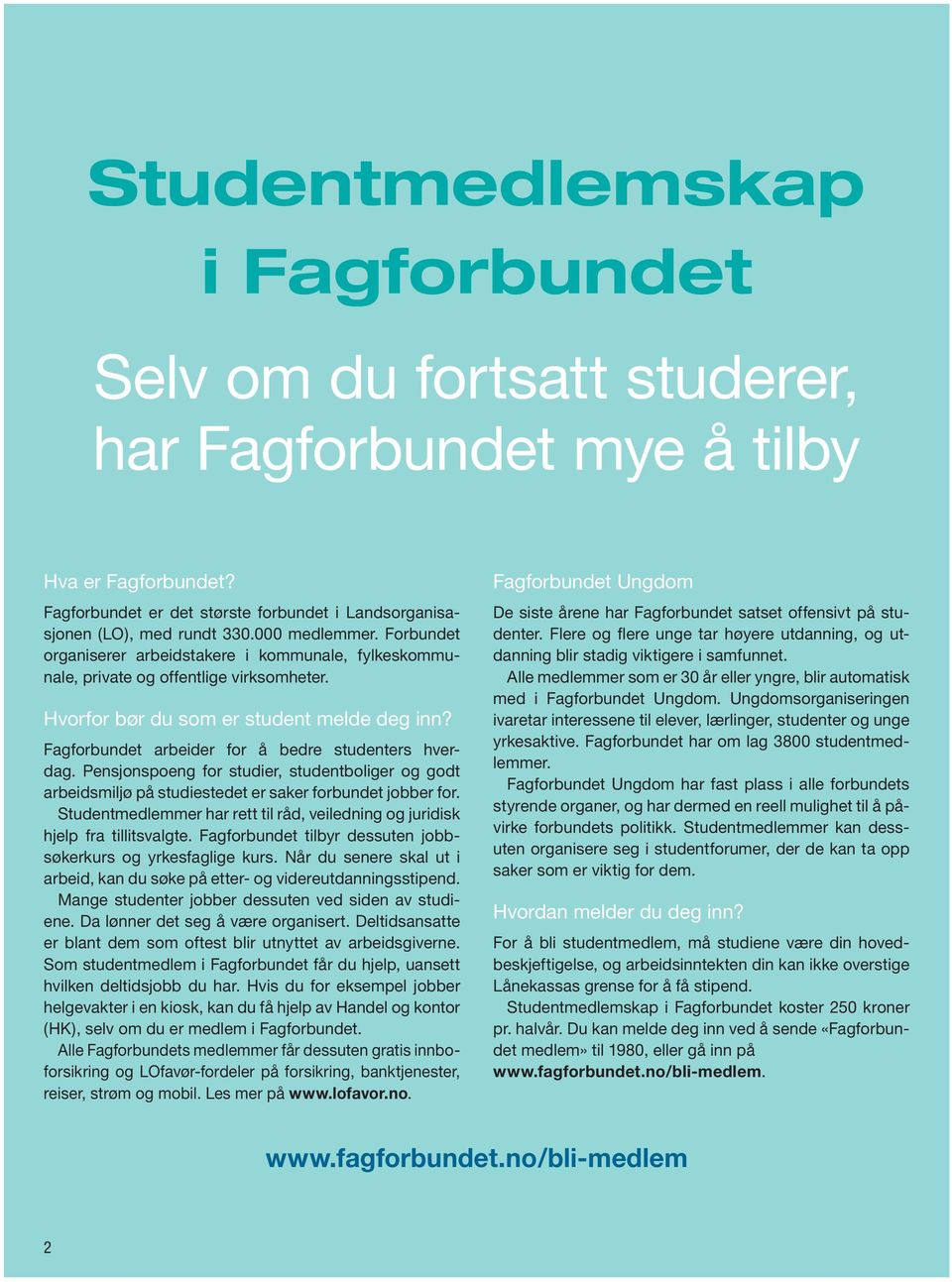 Fagforbundet arbeider for å bedre studenters hverdag. Pensjonspoeng for studier, studentboliger og godt arbeidsmiljø på studiestedet er saker forbundet jobber for.