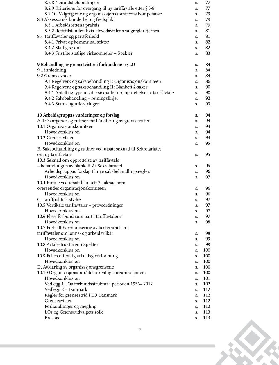 82 8.4.2 Statlig sektor s. 82 8.4.3 Fristilte statlige virksomheter Spekter s. 83 9 Behandling av grensetvister i forbundene og LO s. 84 9.1 innledning s. 84 9.2 Grenseavtaler s. 84 9.3 Regelverk og saksbehandling I: Organisasjonskomiteen s.