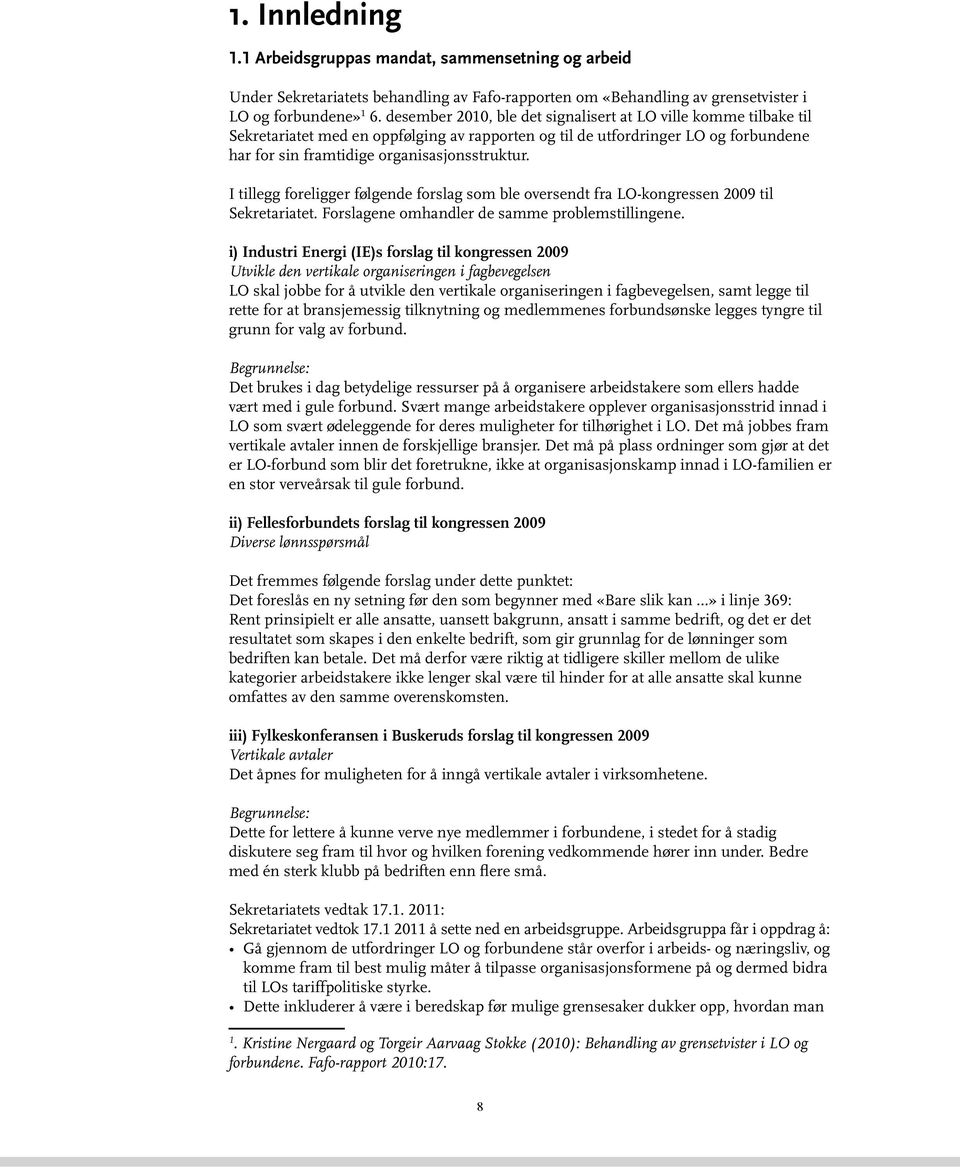 I tillegg foreligger følgende forslag som ble oversendt fra LO-kongressen 2009 til Sekretariatet. Forslagene omhandler de samme problemstillingene.