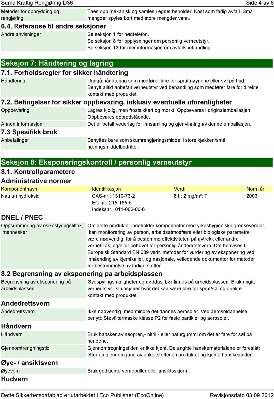 Se seksjon 8 for opplysninger om personlig verneutstyr. Se seksjon 13 for mer informasjon om avfallsbehandling. Unngå håndtering som medfører fare for sprut i øynene eller søl på hud.