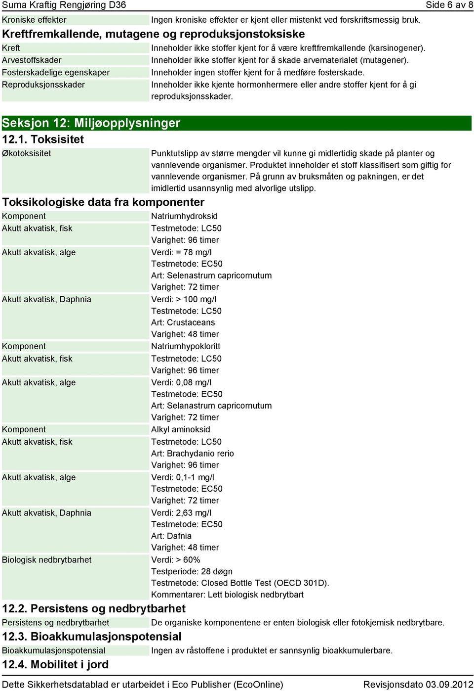 Arvestoffskader Inneholder ikke stoffer kjent for å skade arvematerialet (mutagener). Fosterskadelige egenskaper Inneholder ingen stoffer kjent for å medføre fosterskade.