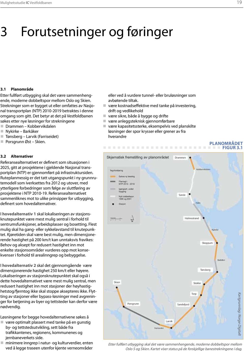 Det betyr at det på Vestfoldbanen søkes etter nye løsninger for strekningene Drammen Kobbervikdalen Nykirke Barkåker Tønsberg Larvik (Farriseidet) Porsgrunn Øst Skien. 3.