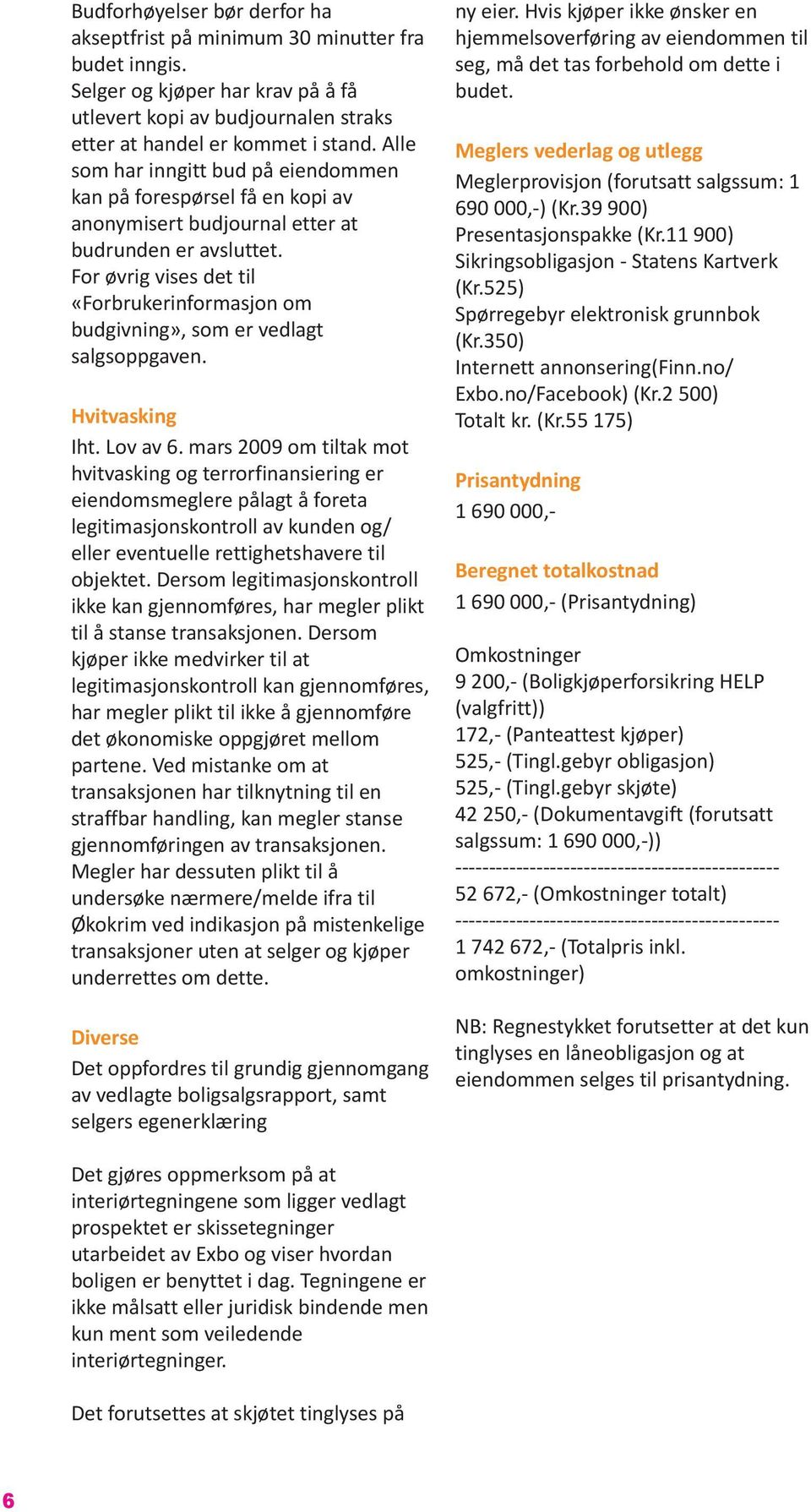 For øvrig vises det til «Forbrukerinformasjon om budgivning», som er vedlagt salgsoppgaven. Hvitvasking Iht. Lov av 6.