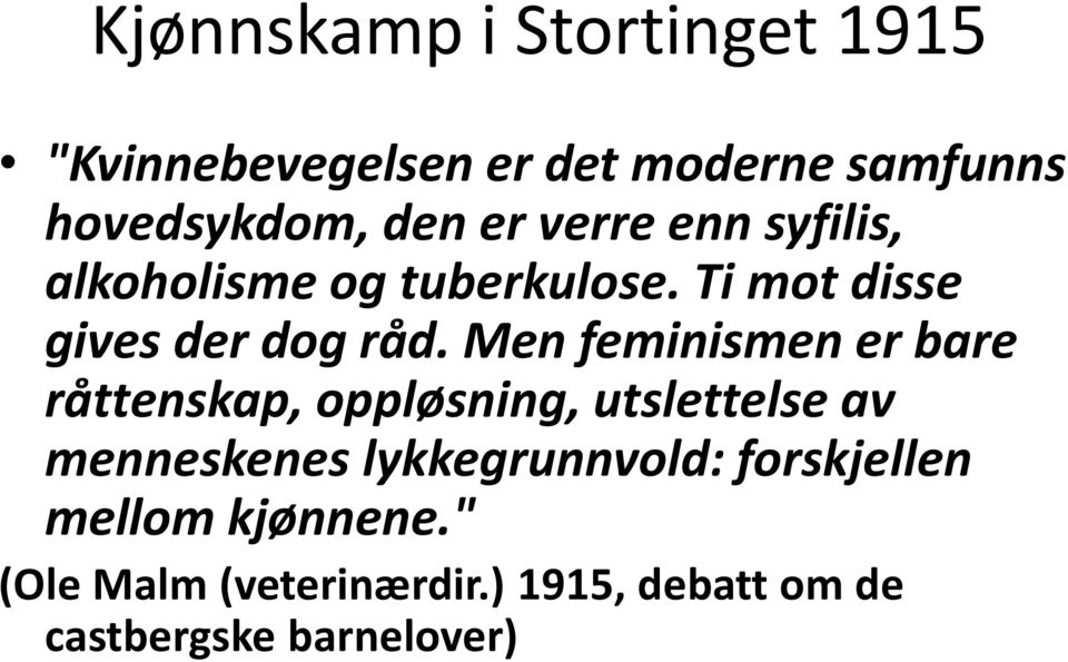 Men feminismen er bare råttenskap, oppløsning, utslettelse av menneskenes lykkegrunnvold: