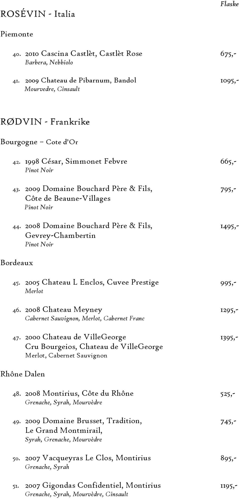 2008 Domaine Bouchard Père & Fils, 1495,- Gevrey-Chambertin Pinot Noir Bordeaux 45. 2005 Chateau L Enclos, Cuvee Prestige 995,- Merlot 46.