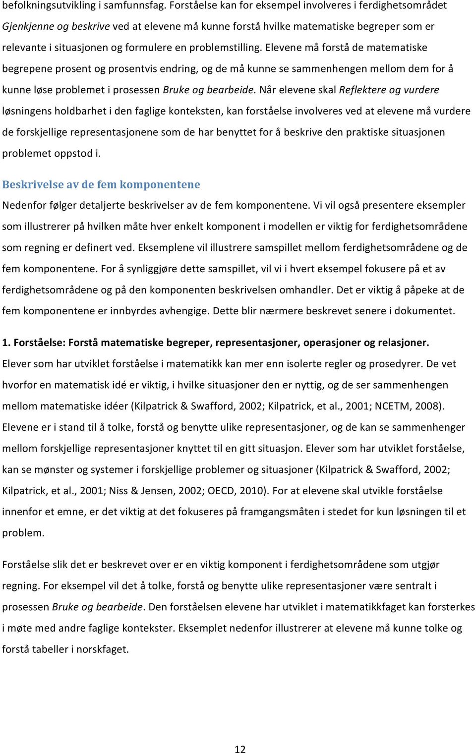 problemstilling. Elevene må forstå de matematiske begrepene prosent og prosentvis endring, og de må kunne se sammenhengen mellom dem for å kunne løse problemet i prosessen Bruke og bearbeide.