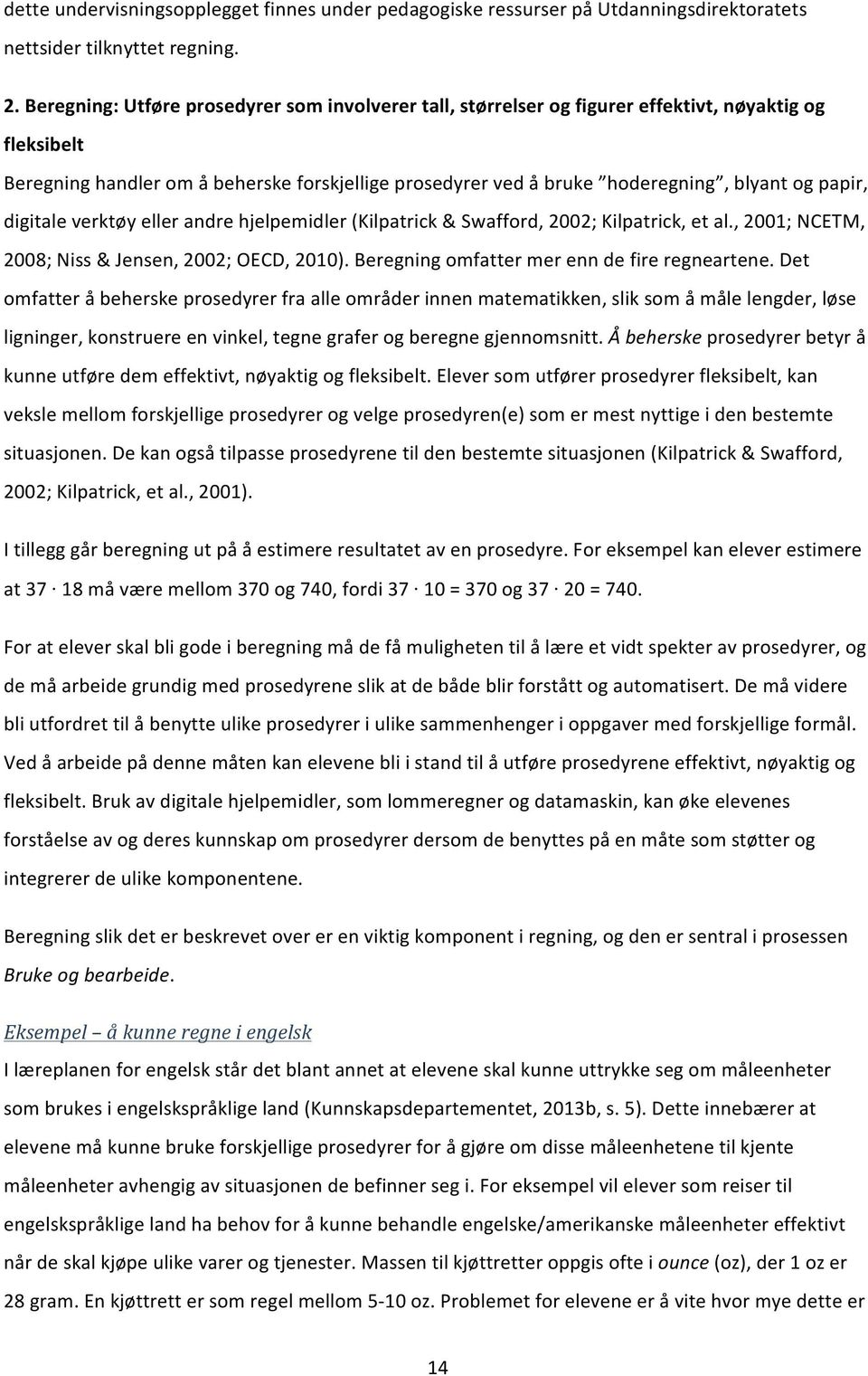 papir, digitale verktøy eller andre hjelpemidler (Kilpatrick & Swafford, 2002; Kilpatrick, et al., 2001; NCETM, 2008; Niss & Jensen, 2002; OECD, 2010). Beregning omfatter mer enn de fire regneartene.