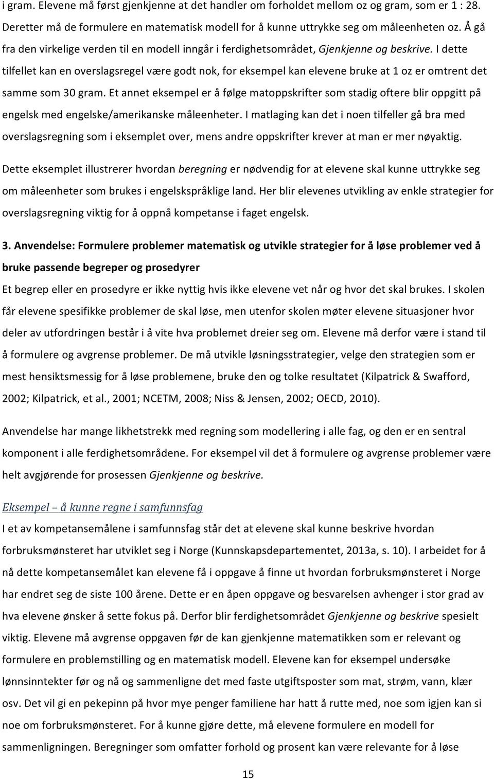 I dette tilfellet kan en overslagsregel være godt nok, for eksempel kan elevene bruke at 1 oz er omtrent det samme som 30 gram.