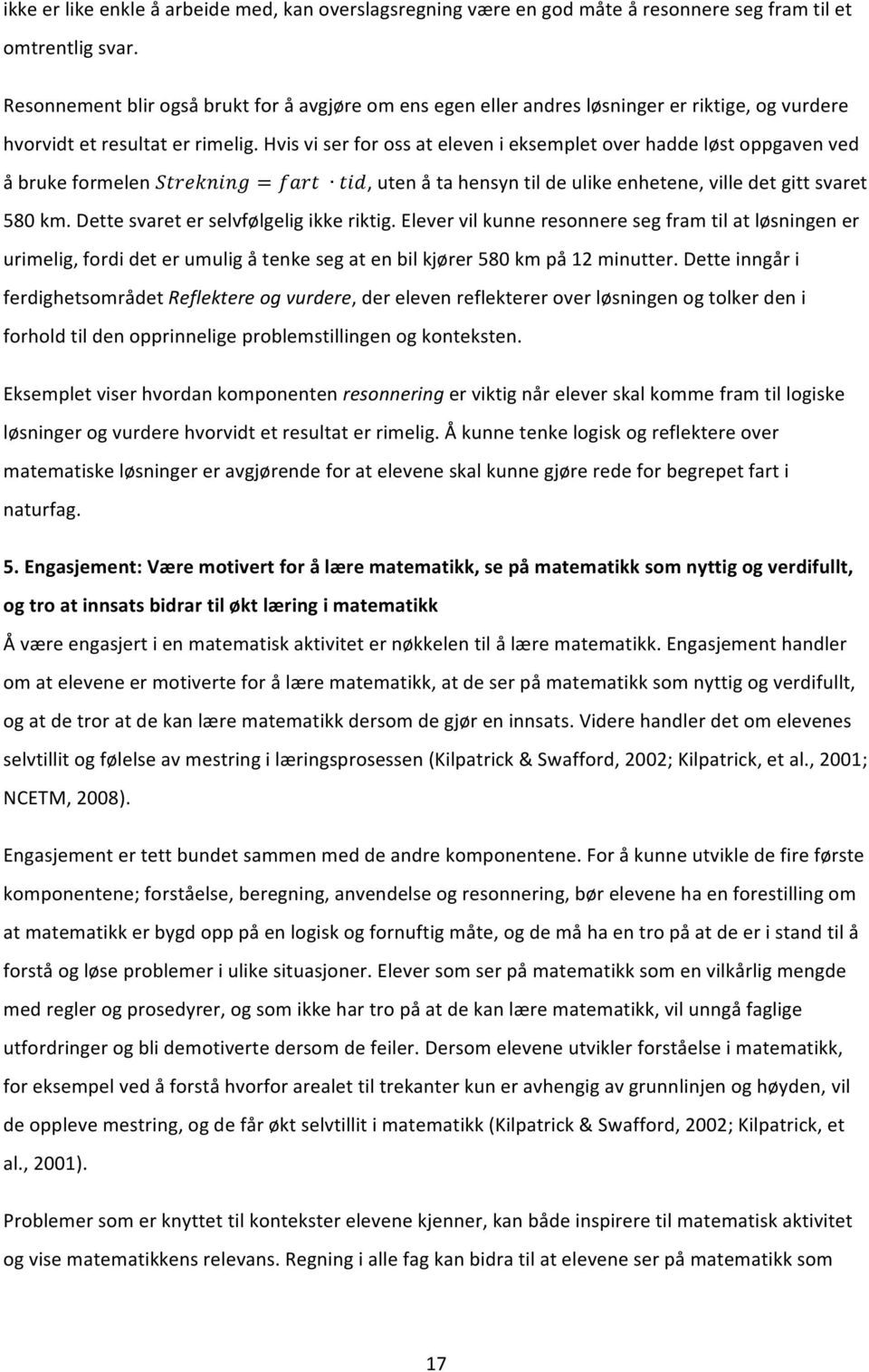 Hvis vi ser for oss at eleven i eksemplet over hadde løst oppgaven ved å bruke formelen Strekning = fart tid, uten å ta hensyn til de ulike enhetene, ville det gitt svaret 580 km.