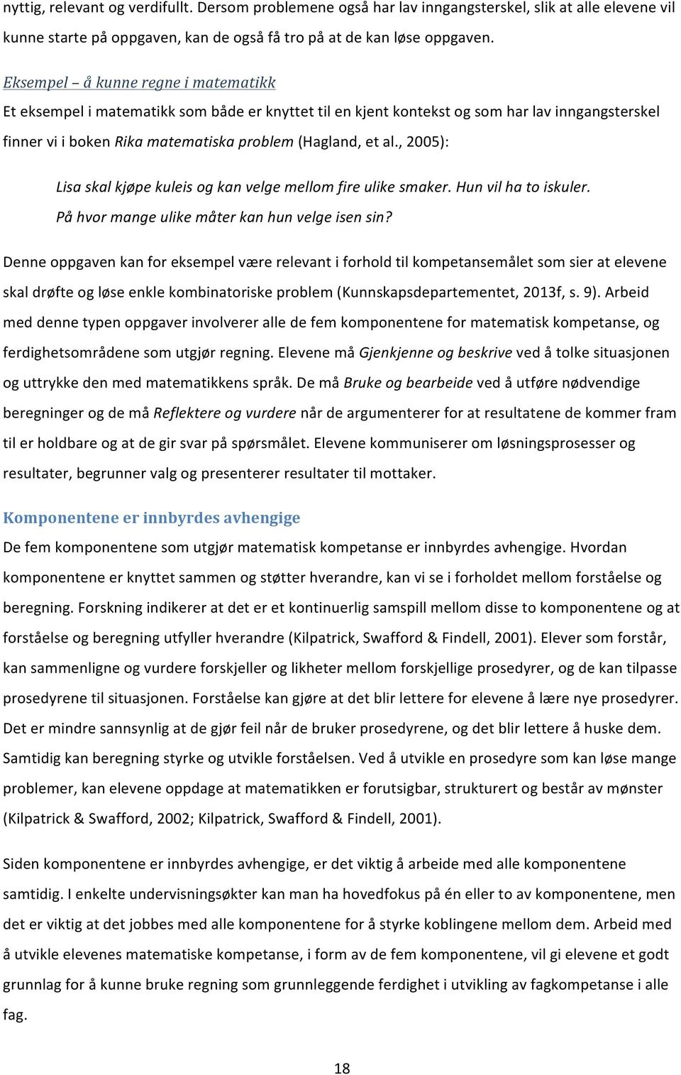 , 2005): Lisa skal kjøpe kuleis og kan velge mellom fire ulike smaker. Hun vil ha to iskuler. På hvor mange ulike måter kan hun velge isen sin?