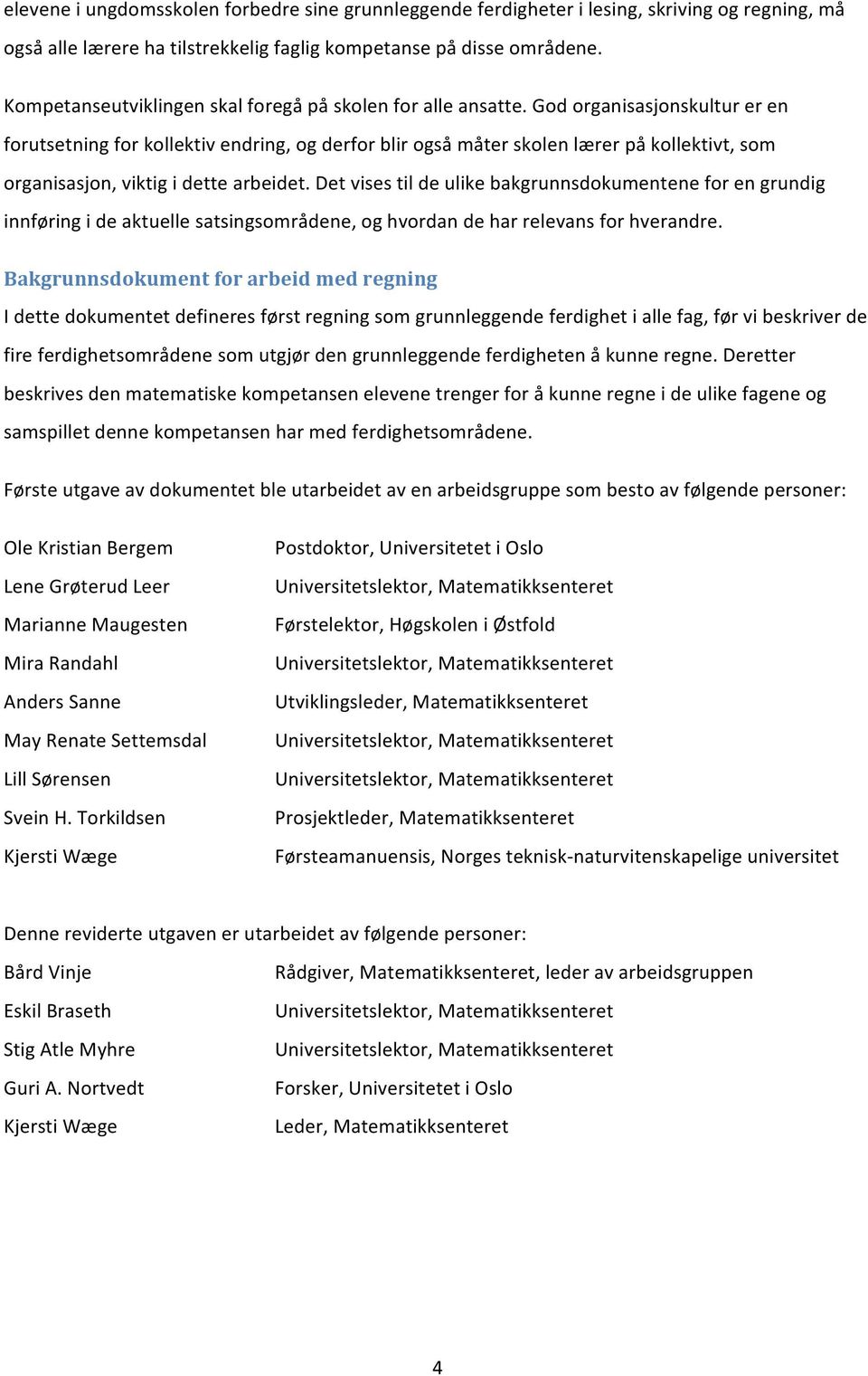 God organisasjonskultur er en forutsetning for kollektiv endring, og derfor blir også måter skolen lærer på kollektivt, som organisasjon, viktig i dette arbeidet.