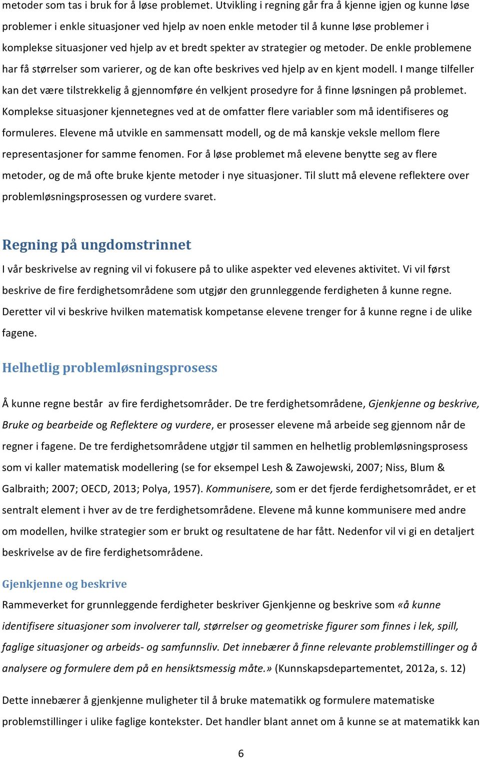 av strategier og metoder. De enkle problemene har få størrelser som varierer, og de kan ofte beskrives ved hjelp av en kjent modell.