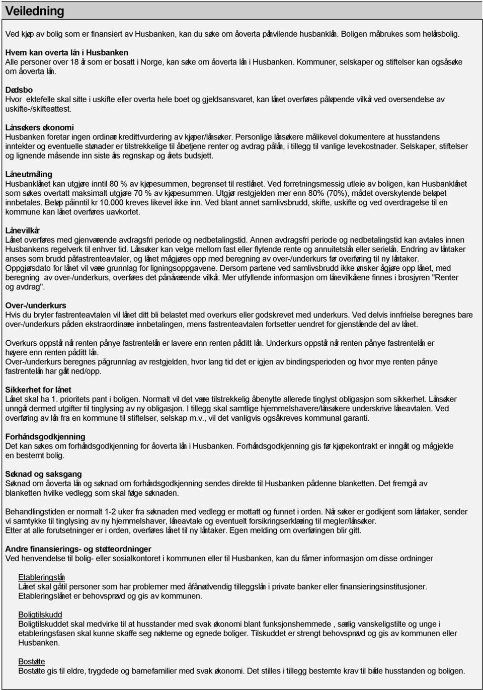 Dødsbo Hvor ektefelle skal sitte i uskifte eller overta hele boet og gjeldsansvaret, kan lånet overføres påløpende vilkår ved oversendelse av uskifte-/skifteattest.