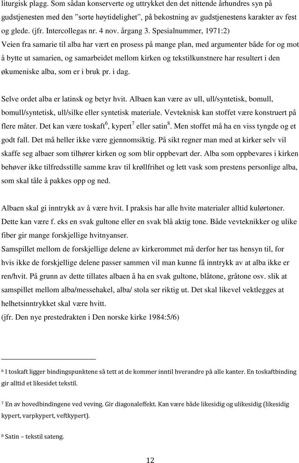 Spesialnummer, 1971:2) Veien fra samarie til alba har vært en prosess på mange plan, med argumenter både for og mot å bytte ut samarien, og samarbeidet mellom kirken og tekstilkunstnere har resultert