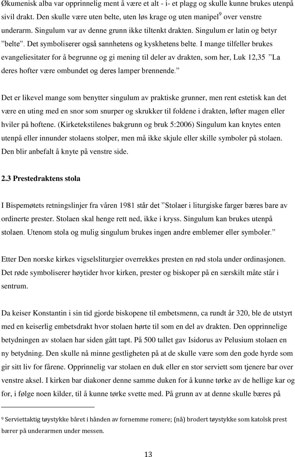 I mange tilfeller brukes evangeliesitater for å begrunne og gi mening til deler av drakten, som her, Luk 12,35 La deres hofter være ombundet og deres lamper brennende.