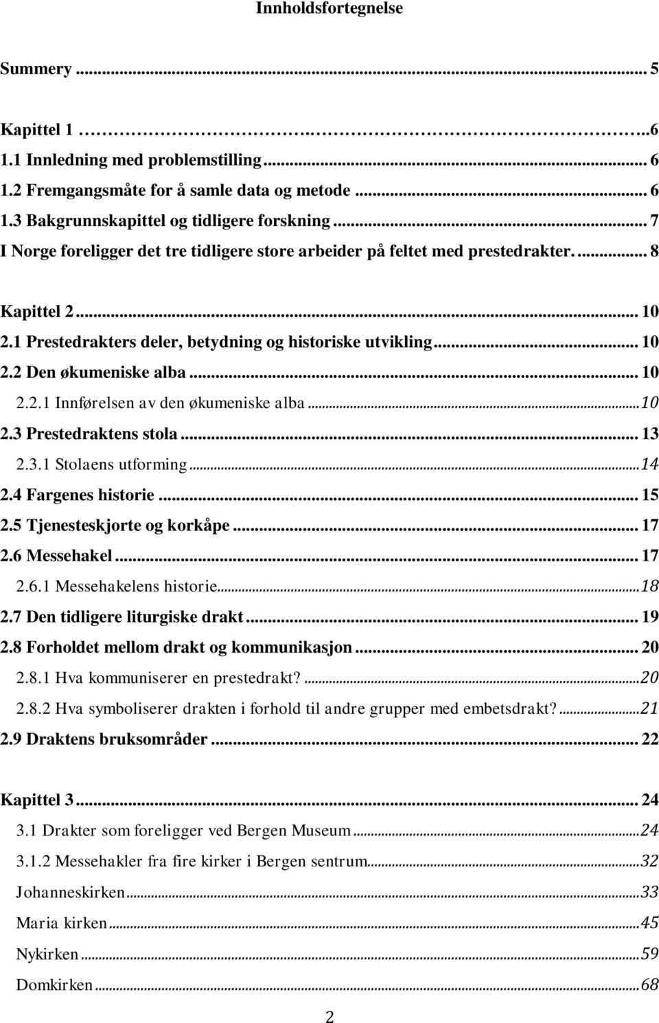 .. 10 2.2.1 Innførelsen av den økumeniske alba... 10 2.3 Prestedraktens stola... 13 2.3.1 Stolaens utforming... 14 2.4 Fargenes historie... 15 2.5 Tjenesteskjorte og korkåpe... 17 2.6 Messehakel.