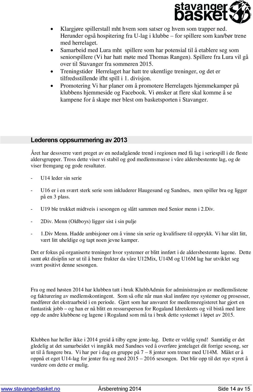 Treningstider Herrelaget har hatt tre ukentlige treninger, og det er tilfredsstillende ifht spill i 1. divisjon.