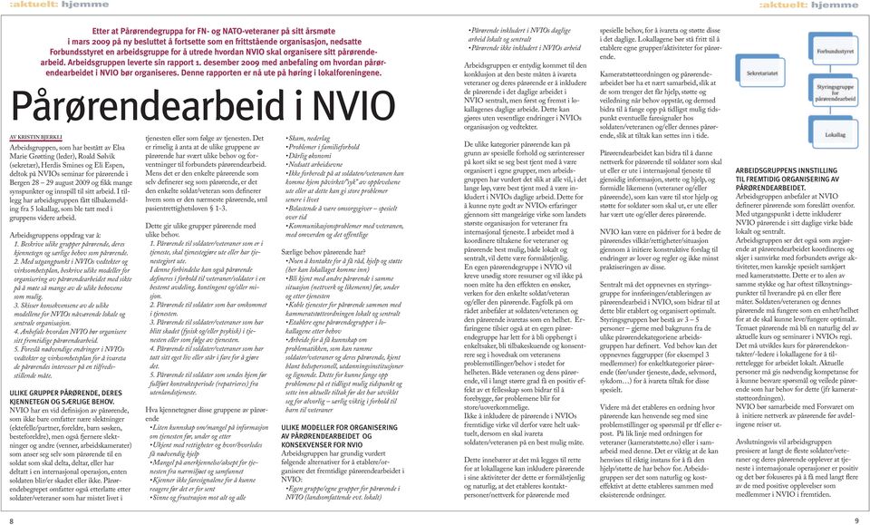 desember 2009 med anbefaling om hvordan pårørendearbeidet i NVIO bør organiseres. Denne rapporten er nå ute på høring i lokalforeningene.