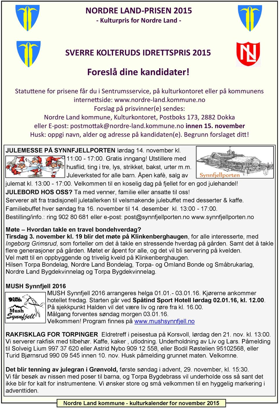 s internettside: www.nordre-land.kommune.no Forslag på prisvinner(e) sendes: Nordre Land kommune, Kulturkontoret, Postboks 173, 2882 Dokka eller E-post: postmottak@nordre-land.kommune.no innen 15.