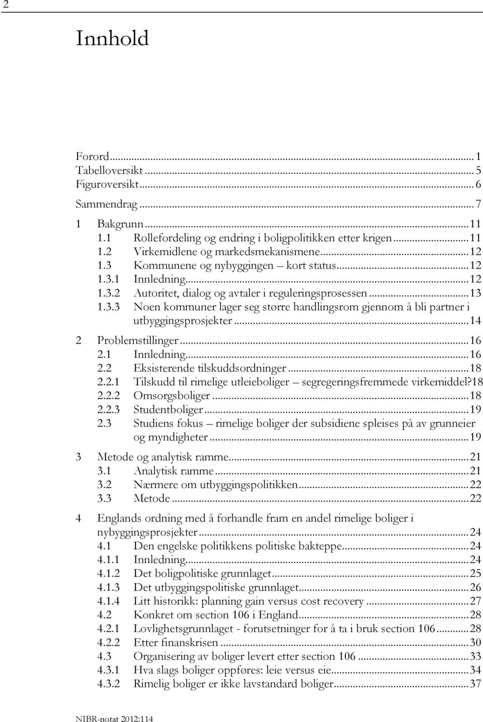 .. 14 2 Problemstillinger... 16 2.1 Innledning... 16 2.2 Eksisterende tilskuddsordninger... 18 2.2.1 Tilskudd til rimelige utleieboliger segregeringsfremmede virkemiddel?18 2.2.2 Omsorgsboliger... 18 2.2.3 Studentboliger.