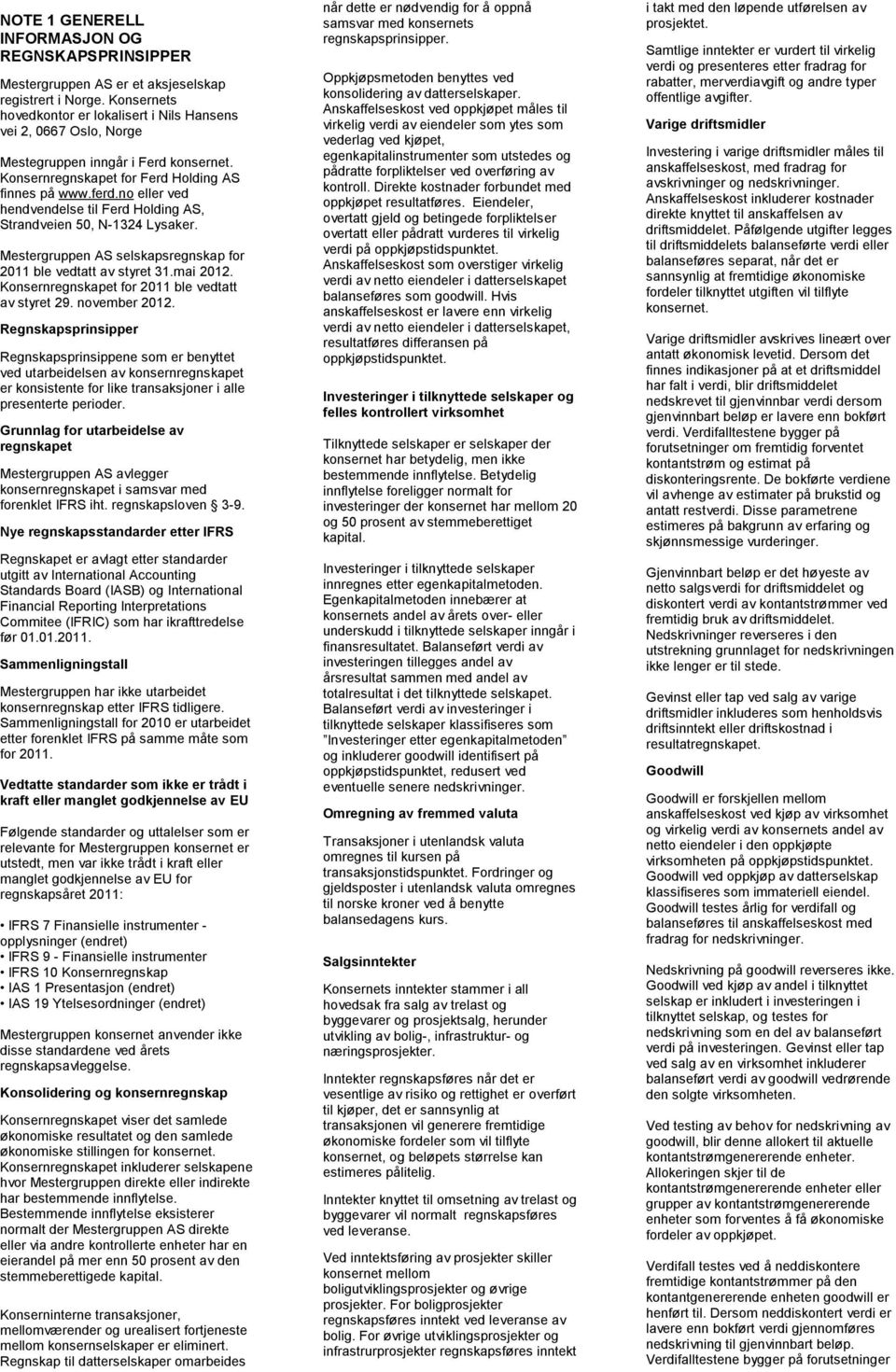 no eller ved hendvendelse til Ferd Holding AS, Strandveien 50, N-1324 Lysaker. Mestergruppen AS selskapsregnskap for 2011 ble vedtatt av styret 31.mai 2012.