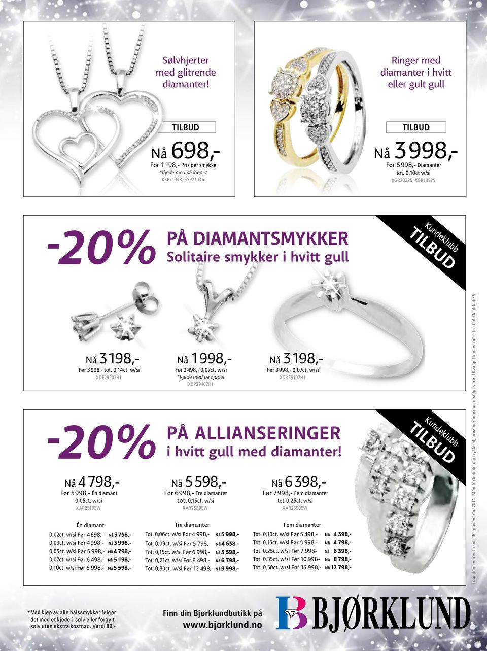 w/si XAR25105W Én diamant 0,02ct. w/si Før 4 698,- Nå 3 758,- 0,03ct. w/si Før 4 998,- Nå 3 998,- 0,05ct. w/si Før 5 998,- Nå 4 798,- 0,07ct. w/si Før 6 498,- Nå 5 198,- 0,10ct.