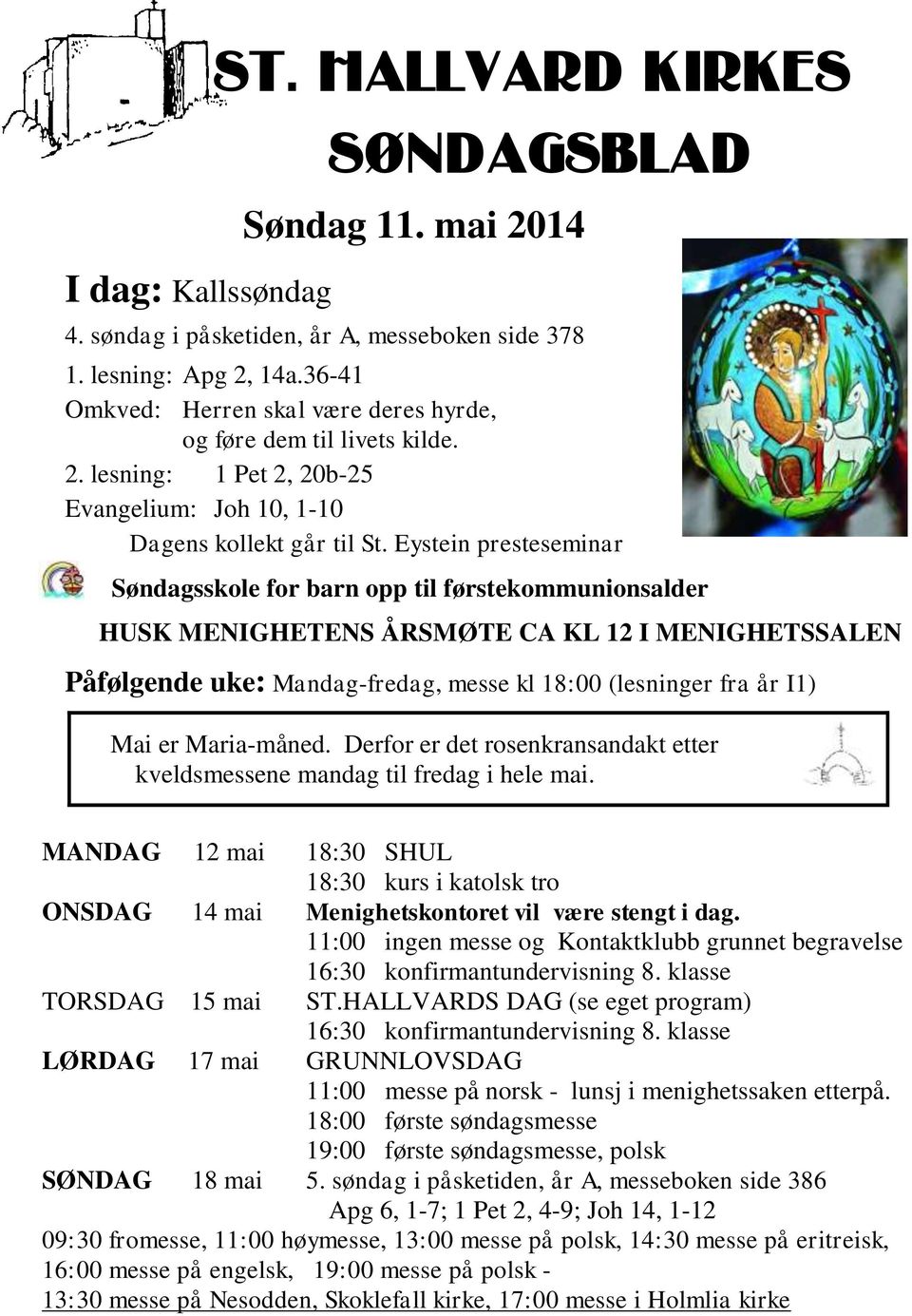 Eystein presteseminar Søndagsskole for barn opp til førstekommunionsalder HUSK MENIGHETENS ÅRSMØTE CA KL 12 I MENIGHETSSALEN Påfølgende uke: Mandag-fredag, messe kl 18:00 (lesninger fra år I1) Mai er