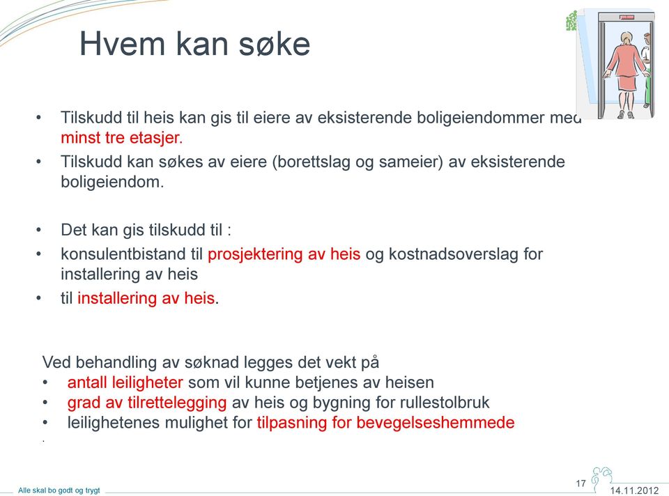 Det kan gis tilskudd til : konsulentbistand til prosjektering av heis og kostnadsoverslag for installering av heis til installering av heis.