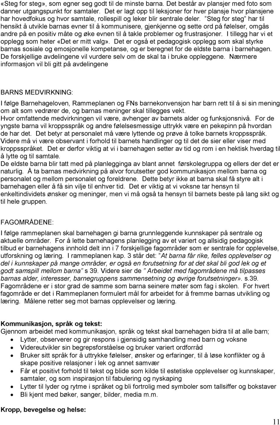 Steg for steg har til hensikt å utvikle barnas evner til å kommunisere, gjenkjenne og sette ord på følelser, omgås andre på en positiv måte og øke evnen til å takle problemer og frustrasjoner.