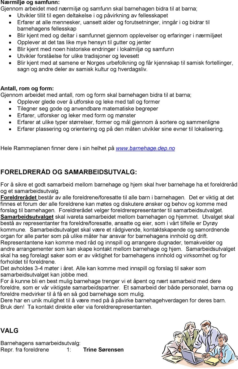 til gutter og jenter Blir kjent med noen historiske endringer i lokalmiljø og samfunn Utvikler forståelse for ulike tradisjoner og levesett Blir kjent med at samene er Norges urbefolkning og får