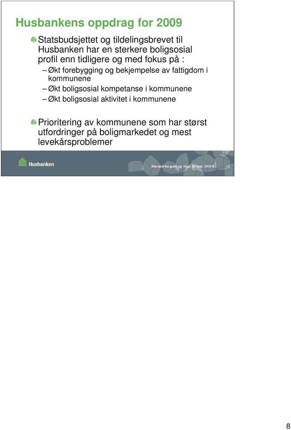 kommunene Økt boligsosial kompetanse i kommunene Økt boligsosial aktivitet i kommunene Prioritering av