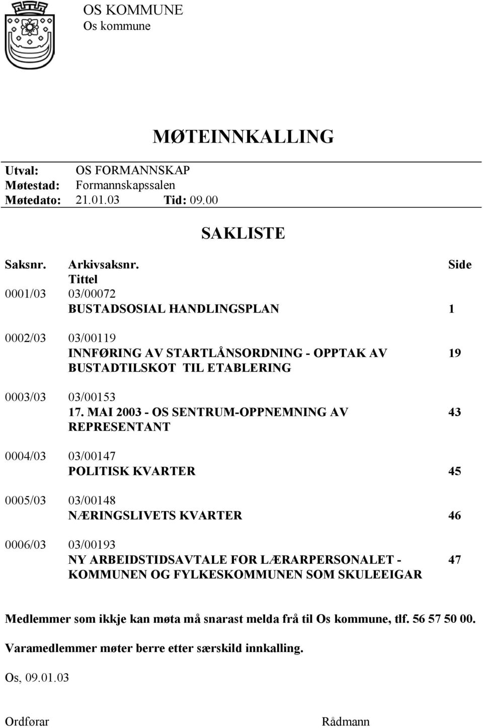 MAI 2003 - OS SENTRUM-OPPNEMNING AV REPRESENTANT 19 43 0004/03 03/00147 POLITISK KVARTER 45 0005/03 03/00148 NÆRINGSLIVETS KVARTER 46 0006/03 03/00193 NY ARBEIDSTIDSAVTALE FOR