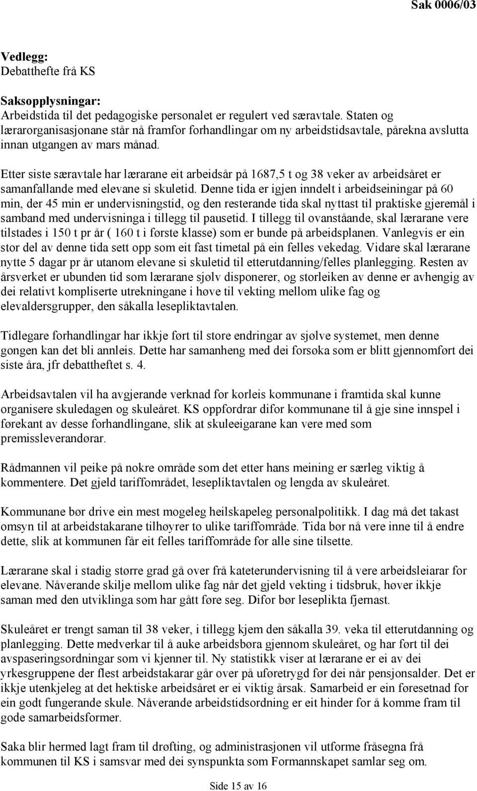 Etter siste særavtale har lærarane eit arbeidsår på 1687,5 t og 38 veker av arbeidsåret er samanfallande med elevane si skuletid.