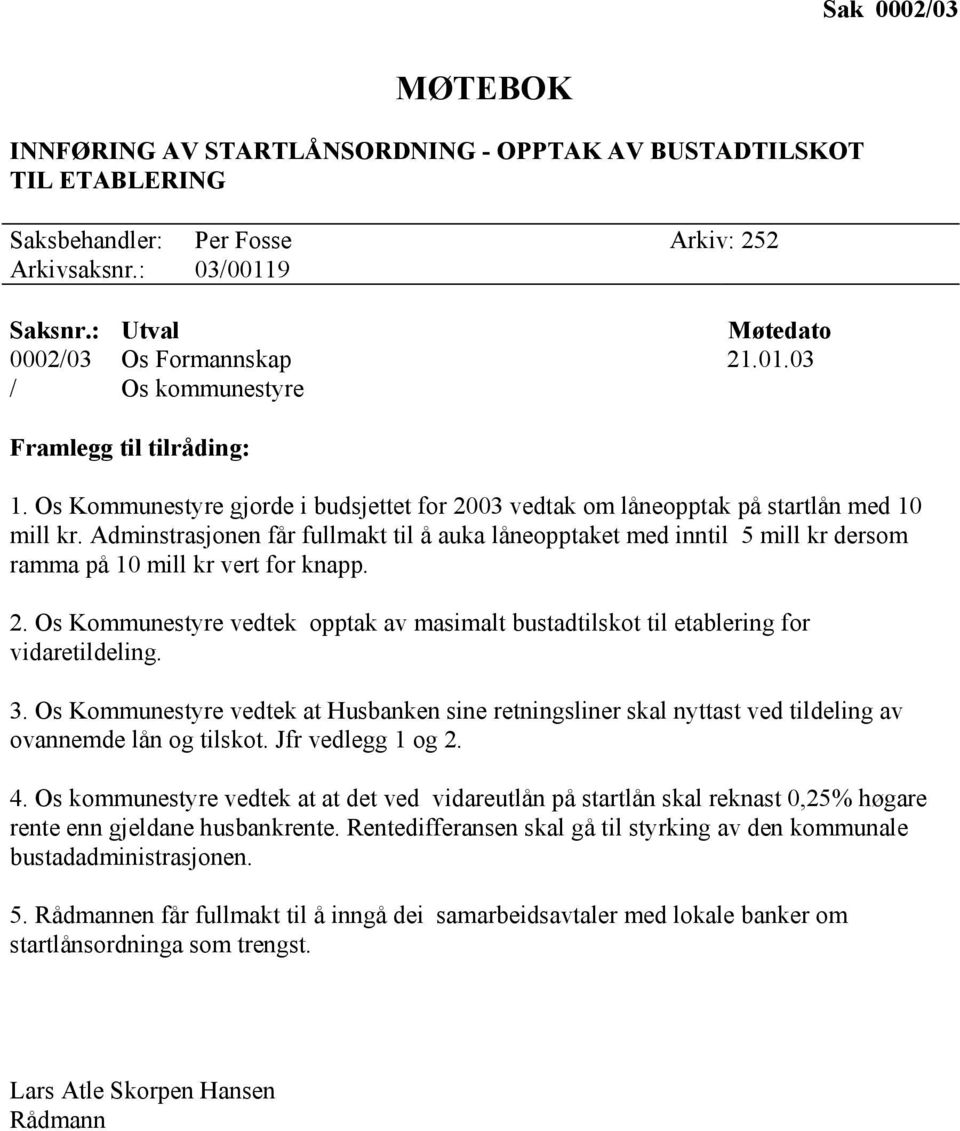 Adminstrasjonen får fullmakt til å auka låneopptaket med inntil 5 mill kr dersom ramma på 10 mill kr vert for knapp. 2.