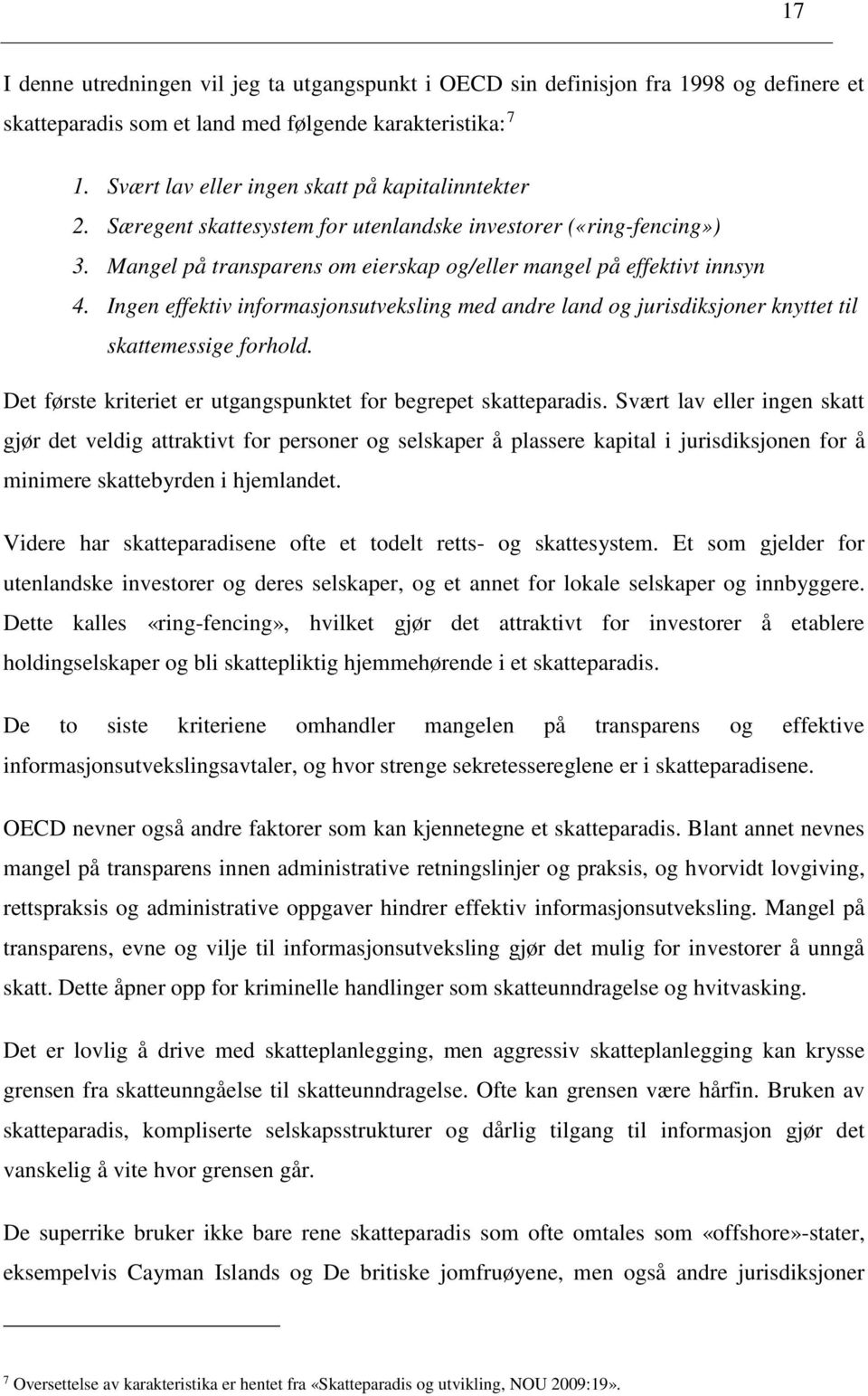 Ingen effektiv informasjonsutveksling med andre land og jurisdiksjoner knyttet til skattemessige forhold. Det første kriteriet er utgangspunktet for begrepet skatteparadis.